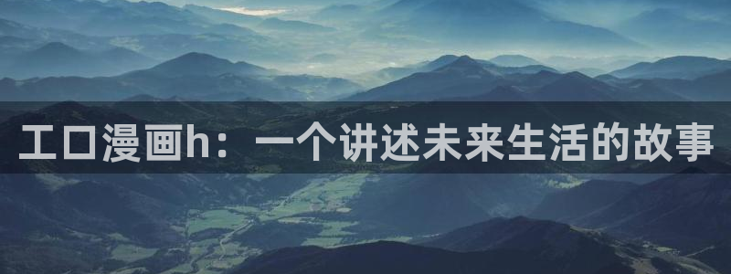 喵趣漫画app最新版：工口漫画h：一个讲述未来生活的故事