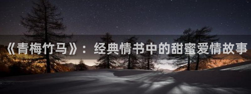 喵趣漫画最新版本2024：《青梅竹马》：经典情书中的甜蜜爱情故事