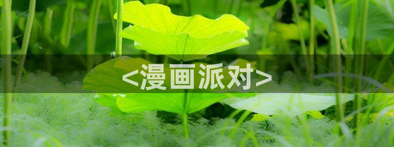 喵趣漫画官方正版网页：<漫画派对>