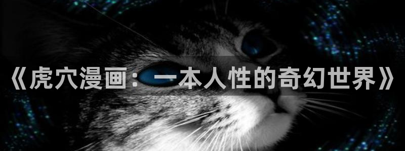喵趣漫画1.09：《虎穴漫画：一本人性的奇幻世界》