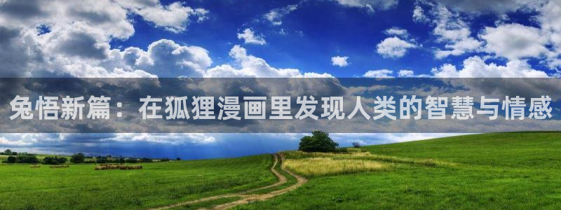 喵趣漫画网页：兔悟新篇：在狐狸漫画里发现人类的智慧与情感