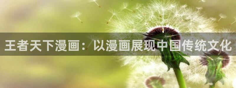 喵趣漫画链接：王者天下漫画：以漫画展现中国传统文化